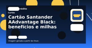 Cartão Santander AAdvantage Black: benefícios e milhas