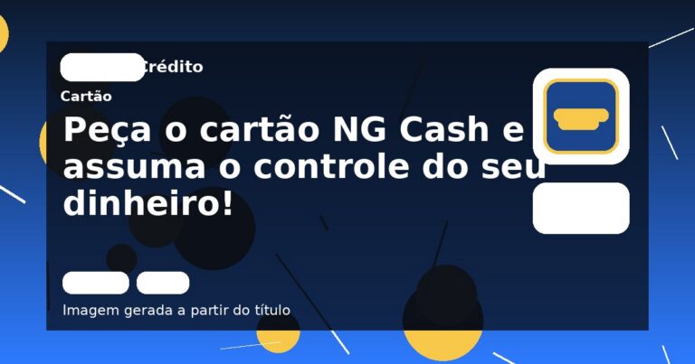Peça o cartão NG Cash e assuma o controle do seu dinheiro!