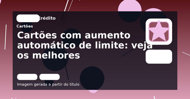 Cartões com aumento automático de limite: veja os melhores