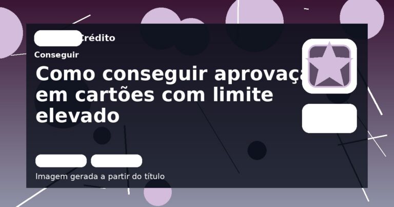 Como conseguir aprovação em cartões com limite elevado