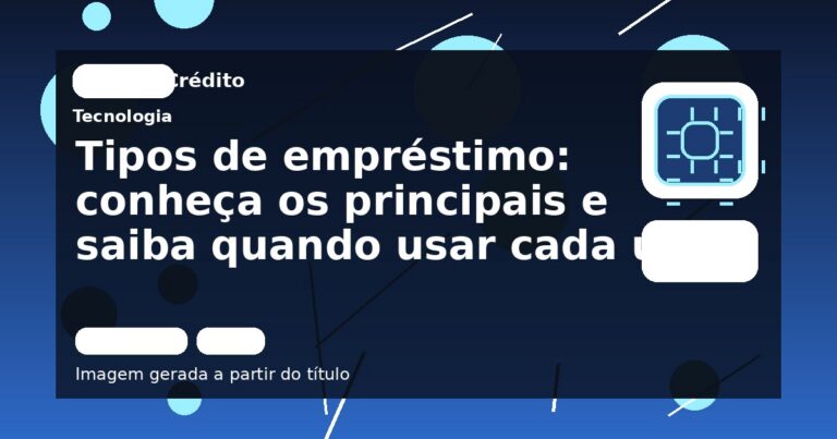 Tipos de empréstimo: conheça os principais e saiba quando usar cada um