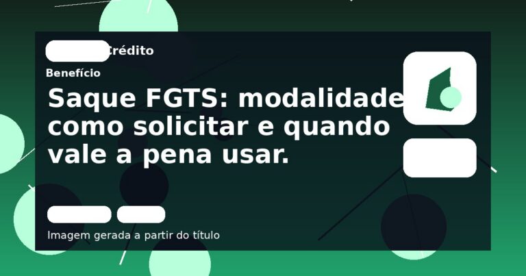 Saque FGTS: modalidades, como solicitar e quando vale a pena usar.