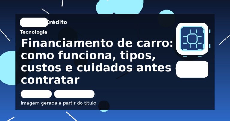 Financiamento de carro: como funciona, tipos, custos e cuidados antes de contratar