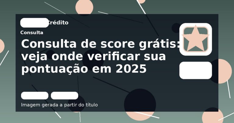 Consulta de score grátis: veja onde verificar sua pontuação em 2025