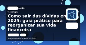 Como sair das dívidas em 2025: guia prático para reorganizar sua vida financeira