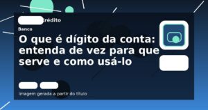O que é dígito da conta: entenda de vez para que serve e como usá-lo