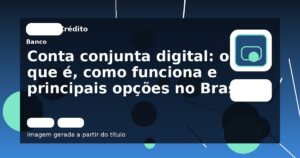 Conta conjunta digital: o que é, como funciona e principais opções no Brasil