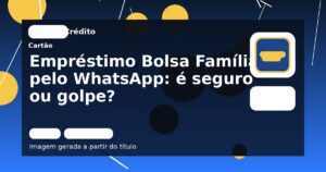 Empréstimo Bolsa Família pelo WhatsApp: é seguro ou golpe?