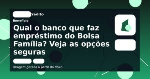 Qual o banco que faz empréstimo do Bolsa Família? Veja as opções seguras