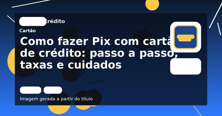 Como fazer Pix com cartão de crédito: passo a passo, taxas e cuidados