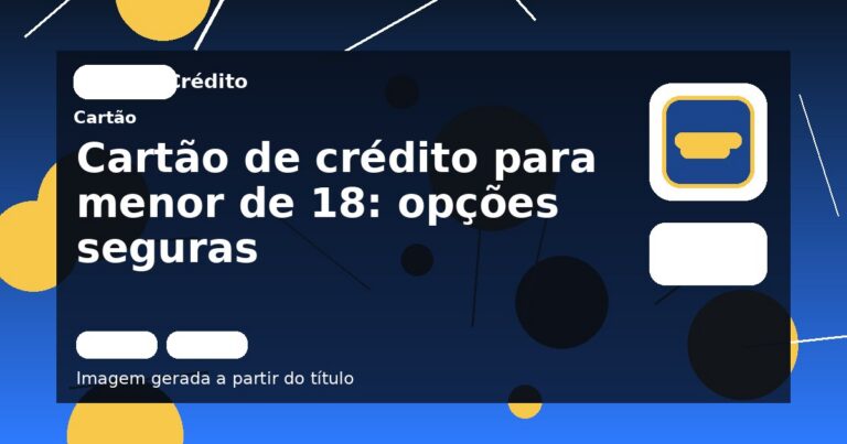 Cartão de crédito para menor de 18: opções seguras