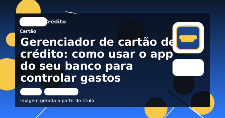 Gerenciador de cartão de crédito: como usar o app do seu banco para controlar gastos