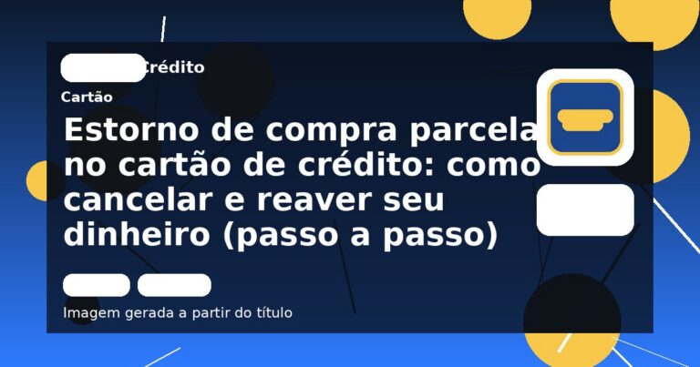 Estorno de compra parcelada no cartão de crédito: como cancelar e reaver seu dinheiro (passo a passo)