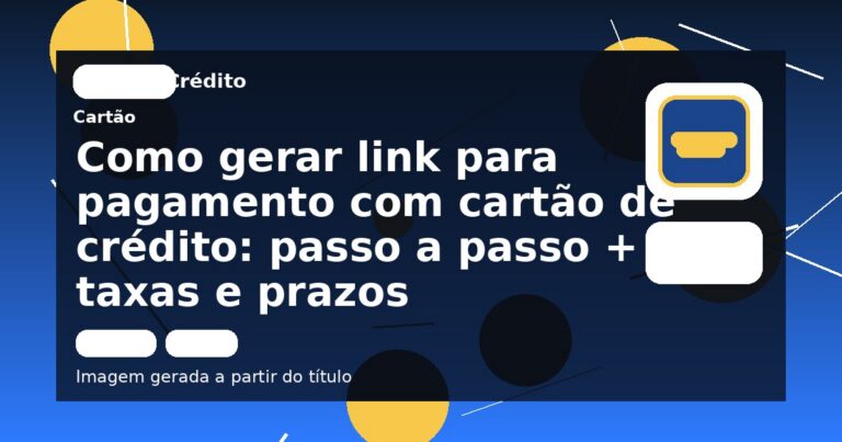 Como gerar link para pagamento com cartão de crédito: passo a passo + taxas e prazos