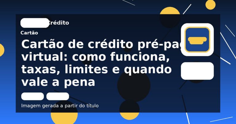 Cartão de crédito pré-pago virtual: como funciona, taxas, limites e quando vale a pena