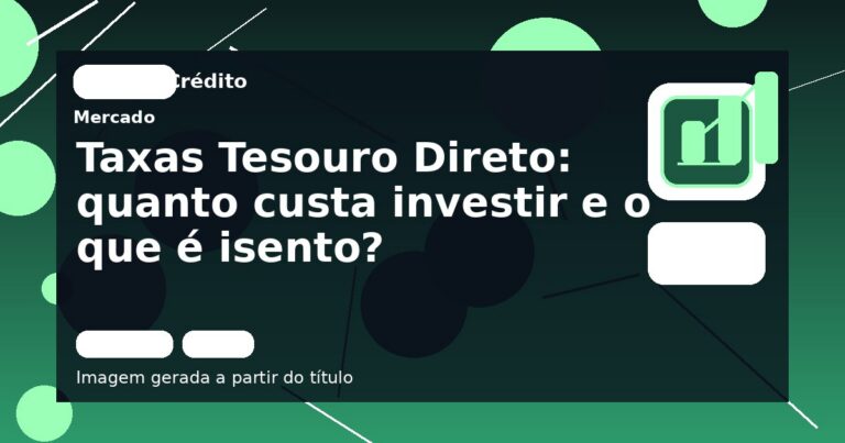 Taxas Tesouro Direto: quanto custa investir e o que é isento?