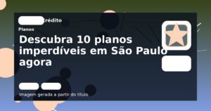 Descubra 10 planos imperdíveis em São Paulo agora