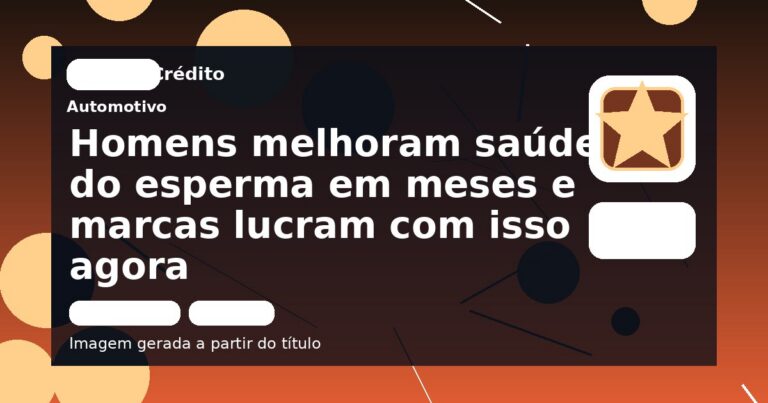 Homens melhoram saúde do esperma em meses e marcas lucram com isso agora