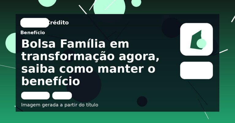 Bolsa Família em transformação agora, saiba como manter o benefício