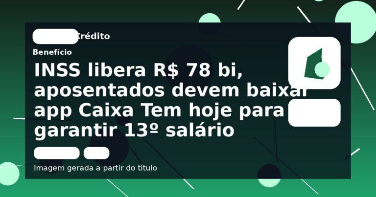INSS libera R$ 78 bi, aposentados devem baixar app Caixa Tem hoje para garantir 13º salário