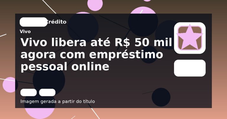 Vivo libera até R$ 50 mil agora com empréstimo pessoal online