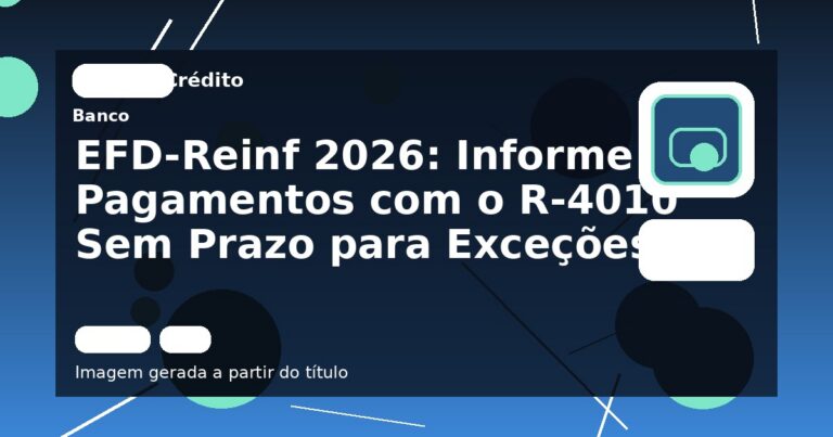 EFD-Reinf 2026: Informe Pagamentos com o R-4010 Sem Prazo para Exceções