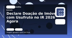Declare Doação de Imóvel com Usufruto no IR 2026 Agora