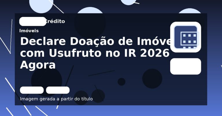 Declare Doação de Imóvel com Usufruto no IR 2026 Agora