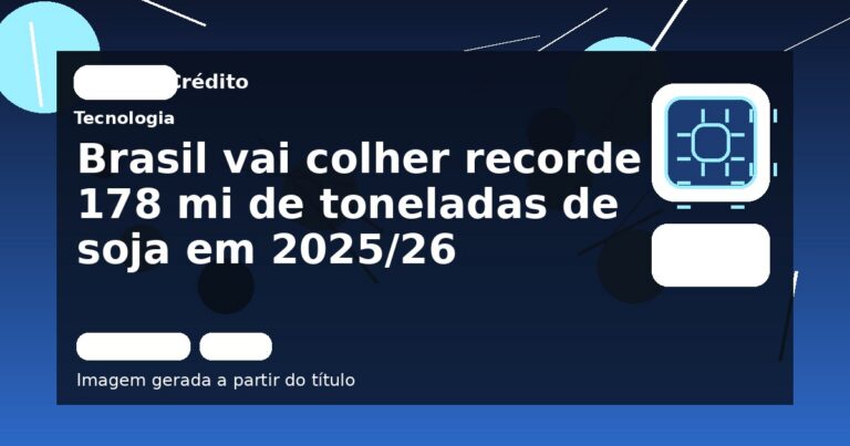 Brasil vai colher recorde de 178 mi de toneladas de soja em 2025/26