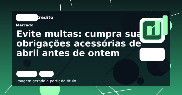 Evite multas: cumpra suas obrigações acessórias de abril antes de ontem