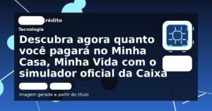 Descubra agora quanto você pagará no Minha Casa, Minha Vida com o simulador oficial da Caixa