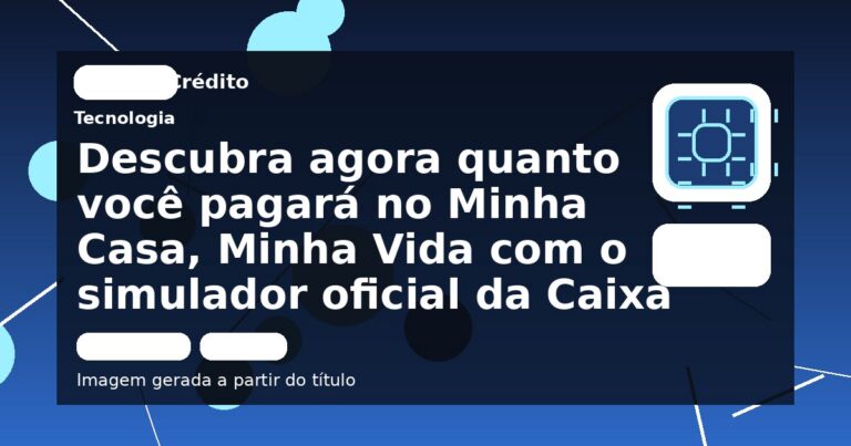 Descubra agora quanto você pagará no Minha Casa, Minha Vida com o simulador oficial da Caixa