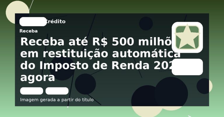 Receba até R$ 500 milhões em restituição automática do Imposto de Renda 2026 agora