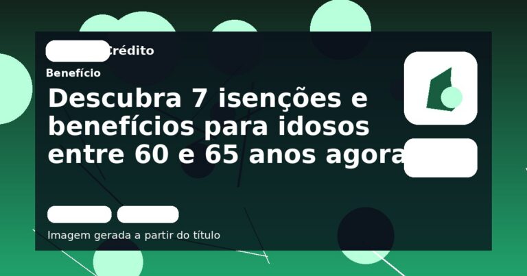 Descubra 7 isenções e benefícios para idosos entre 60 e 65 anos agora