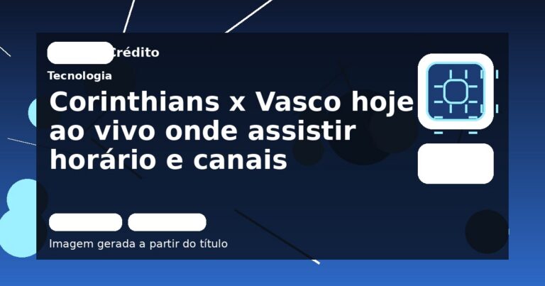 Corinthians x Vasco hoje ao vivo onde assistir horário e canais