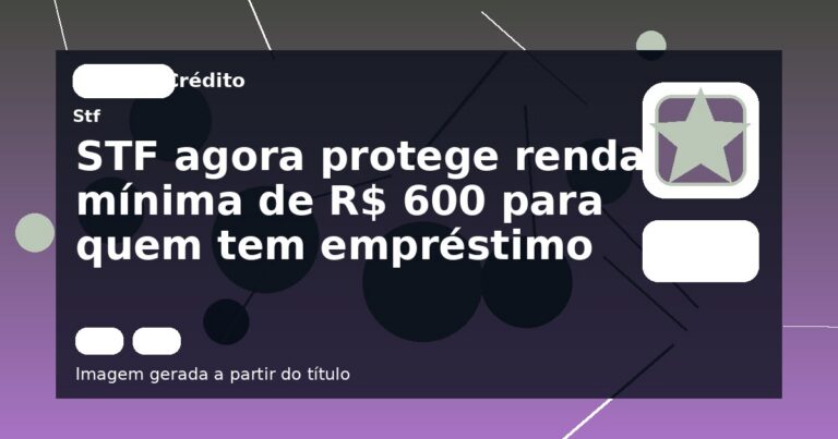 STF agora protege renda mínima de R$ 600 para quem tem empréstimo