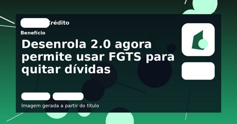 Desenrola 2.0 agora permite usar FGTS para quitar dívidas
