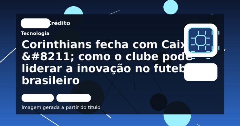 Corinthians fecha com Caixa – como o clube pode liderar a inovação no futebol brasileiro