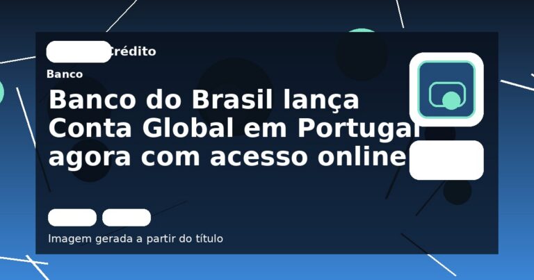 Banco do Brasil lança Conta Global em Portugal agora com acesso online
