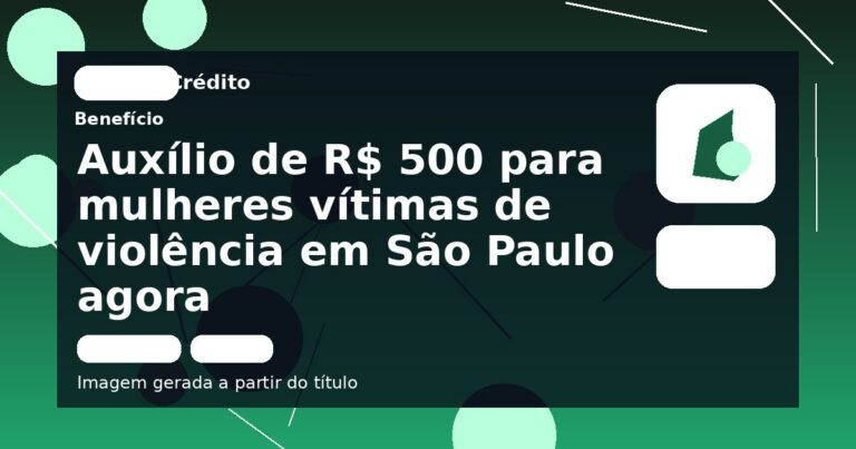 Auxílio de R$ 500 para mulheres vítimas de violência em São Paulo agora