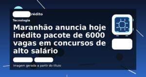 Maranhão anuncia hoje inédito pacote de 6000 vagas em concursos de alto salário