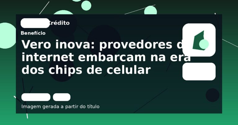 Vero inova: provedores de internet embarcam na era dos chips de celular