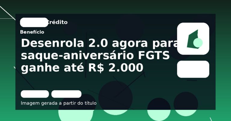 Desenrola 2.0 agora para saque-aniversário FGTS ganhe até R$ 2.000