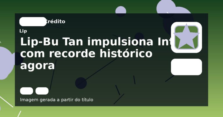 Lip-Bu Tan impulsiona Intel com recorde histórico agora