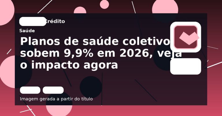 Planos de saúde coletivos sobem 9,9% em 2026, veja o impacto agora