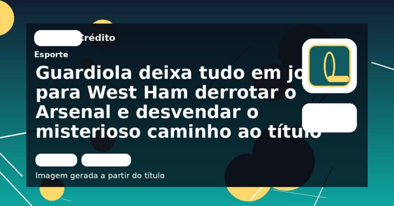 Guardiola deixa tudo em jogo para West Ham derrotar o Arsenal e desvendar o misterioso caminho ao título
