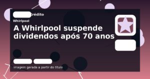 A Whirlpool suspende dividendos após 70 anos