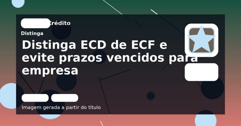 Distinga ECD de ECF e evite prazos vencidos para empresa