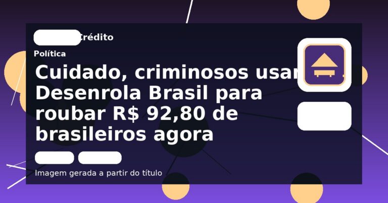 Cuidado, criminosos usam Desenrola Brasil para roubar R$ 92,80 de brasileiros agora