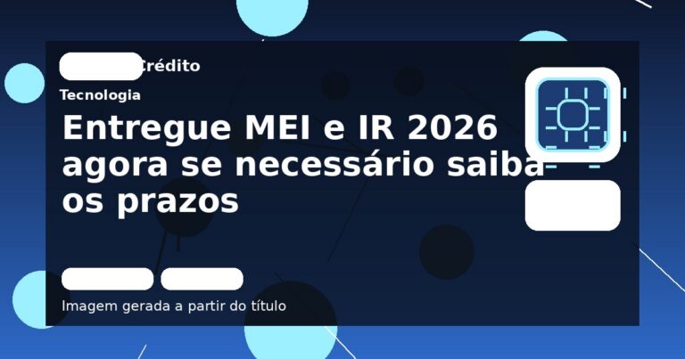 Entregue MEI e IR 2026 agora se necessário saiba os prazos